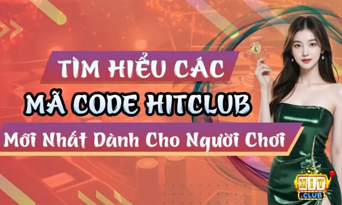 Các hoạt động nhận Code Hitclub cần biết